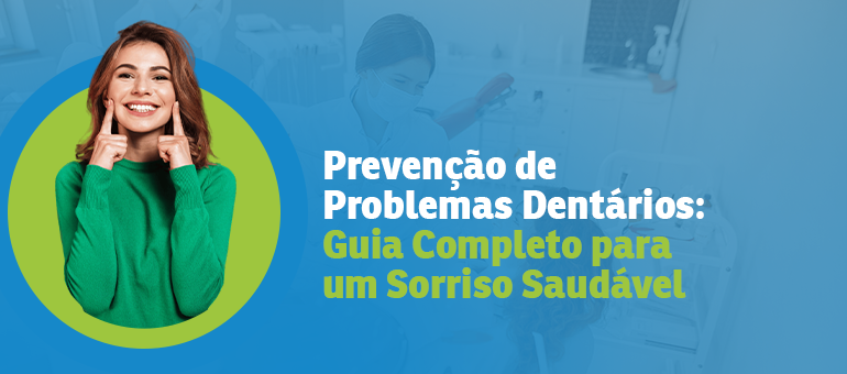 Prevenção de Problemas Dentários: Guia Completo para um Sorriso Saudável