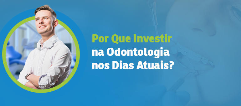 Mercado Odontológico: Por Que Investir na Odontologia nos Dias Atuais?