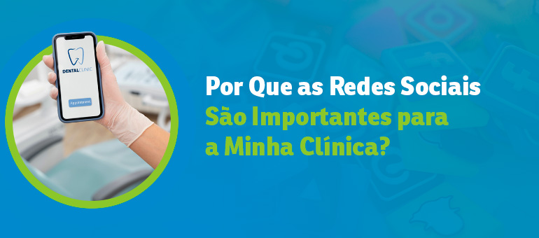 Por Que as Redes Sociais São Importantes para a Minha Clínica Odontológica?